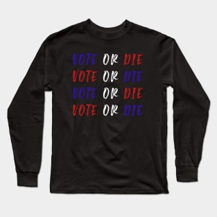 Vote Or Die Long Sleeve T-Shirt